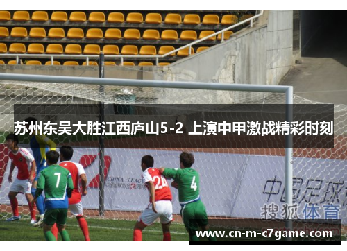 苏州东吴大胜江西庐山5-2 上演中甲激战精彩时刻 苏州东吴大胜江西庐山5-2 上演中甲激战精彩时刻