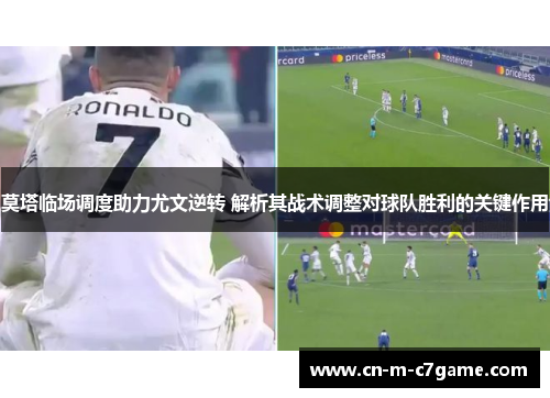 莫塔临场调度助力尤文逆转 解析其战术调整对球队胜利的关键作用 莫塔临场调度助力尤文逆转 解析其战术调整对球队胜利的关键作用