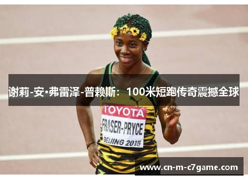 谢莉-安·弗雷泽-普赖斯:100米短跑传奇震撼全球 谢莉-安·弗雷泽-普赖斯:100米短跑传奇震撼全球