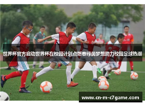 世界杯官方启动世界杯在校园计划点燃春绿茵梦想助力校园足球热潮 世界杯官方启动世界杯在校园计划点燃春绿茵梦想助力校园足球热潮